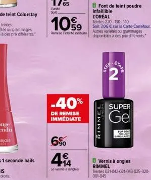 10%9  romise fidele déduto  -40%  de remise immédiate  6%  414  €  le venis à ongles  font de teint poudre  infaillible  l'oreal  rimmel  teintes 220-130-140  soit 7,06 € sur la carte carrefour. autre