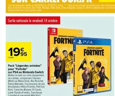 sortie nationale le vendredi 14 octobre  1995  le jeu  pack "légendes animées" pour "fortnite"  sur ps4 ou nintendo switch mettez la main sur votre équipement de combat, comprenant 3 tenues (midas au 