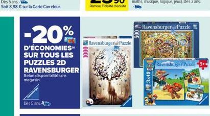 -20%  D'ÉCONOMIES SUR TOUS LES PUZZLES 2D RAVENSBURGER Selon disponibilités en magasin  Des 5 ans.  1000  Ravensburger Puzzle  Ravensburger Puzzle  3x49  Ravensburger Puzzle - 5+ 