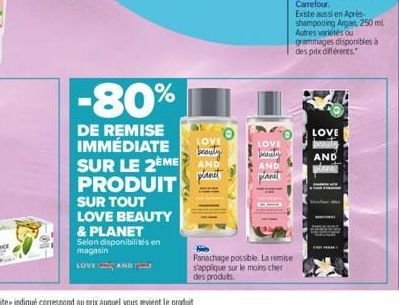 -80%  DE REMISE IMMÉDIATE  LOVE  beauty  SUR LE 2EME AND  PRODUIT  planet  SUR TOUT LOVE BEAUTY & PLANET  Selon disponibilités en magasin  LOVE AND  LOVE  beauty  AND  planet  Panachage possible. La r