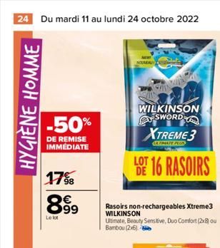 24 Du mardi 11 au lundi 24 octobre 2022  HYGIÈNE HOMME  -50%  DE REMISE IMMEDIATE  1798  8.99  Le lot  NOUVEAU  WILKINSON SWORD  XTREME 3  GALTIMATE PLUR  LOT 16 RASOIRS  DE  Rasoirs non-rechargeables