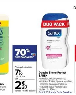 70%,  d'économies  prixpaye on casse  7%  lel: 878 €  sot  237  remise fidité déduto  duo pack  sanex  biomeprotect  enque  douche biome protect sanex  hypoallergénique peaux très sensibles, apaisant 