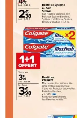 77 le l:21,20 €  238  €  lel: 10,58 €  1+1  offert  vendu sou  39  le l:26.53€  les 2 pour  398  lel: 13.27 €  olpar  colgate ma x2  cristal p x fra  colgate  dentifrice système ou soin signal  soin f