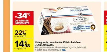 -34%  de remise immédiate  22%  lekg: 126,11 €  1498  lekg:83,22 €  foie gras de canard entier igp du sud-ouest jean larnaudie  français comme jamais, l'emblématique, signature, gourmand, création ou 