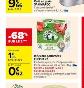 -68%  SUR LE 2  Vendu seul  195  Lekg:5132 €  Le 2 produ  062  Café en grain SAN MARCO Classique intensité 7 ou Supremo intensité 8,1 kg.  LA RHUBARBE APAPA  Infusions parfumées ÉLÉPHANT  Rhubarbe à p