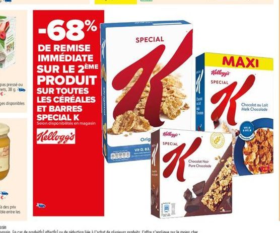 J  -68%  DE REMISE IMMÉDIATE SUR LE 2ÈME PRODUIT SUR TOUTES LES CÉRÉALES ET BARRES SPECIAL K  Selon disponibilités en magasin  Kellogg's  iamal  BIQU  SPECIAL  Orig  Vi D, B.3.  Kellogg's  SPECIAL  NE