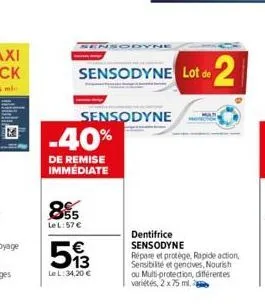 -40%  de remise immédiate  855  le l:57 €  513  le l: 34,20 €  sensodyne  sensodyne lot de 2  sensodyne  dentifrice sensodyne répare et protège, rapide action, sensibilité et gencives, nourish  ou mul