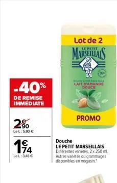 -40%  de remise immédiate  2%  lel: 5.80 €  114  €  lol:348 €  lot de 2  petit  marseillais  lait d'amande douce  douche  le petit marseillais différentes variétés, 2x 250 ml. autres variétés ou gramm