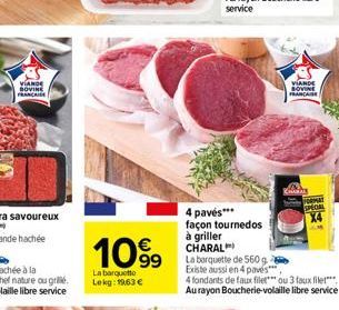 VIANDE SOVINE  FRANCAISE  1099  La barquette Lekg: 19,63 €  4 pavés*** façon tournedos à griller CHARAL  VIANDE BOVINE FRANCAISE  La barquette de 560. Existe aussi en 4 pavés  4 fondants de faux filet