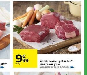 99⁹9  €  Lokg  63  Viande bovine: pot au feu**  sans os à mijoter  La caissette de 15 kg minimum. 