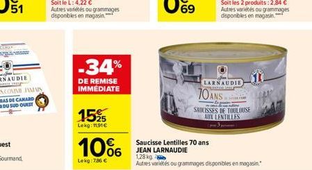 -34%  DE REMISE IMMÉDIATE  1525  Lekg: 11.91€  10%  Lekg: 7,86 €  70 ANS...  LARNAUDIE  SAUCISSES DE TOULOUSE  AUX LENTILLES  Saucisse Lentilles 70 ans JEAN LARNAUDIE  1,28 kg  Autres variétés ou gram