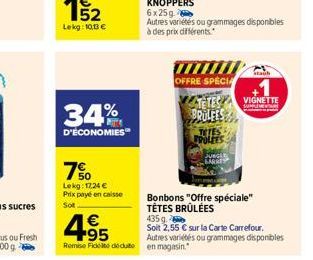 Lekg: 10,13 €  34%  D'ÉCONOMIES  7%  Lekg: 17,24 € Prix payé en caisse Sot  OFFRE SPECIA  STATES  BRULEES  TETES PROLEES  435g.  4⁹5  Soit 2,55 € sur la Carte Carrefour. Autres variétés ou grammages d