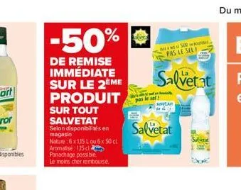 -50%  de remise immédiate sur le 2ème produit  sur tout salvetat  selon disponibilités en magasin  nature:6x115 lou 6 x 50 cl  aromatisé: 1,15 cl  panachage possible. le moins cher rembourse.  sou. pa