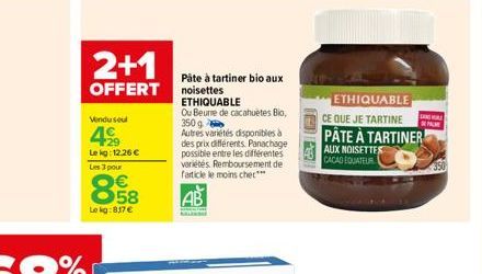 2+1  OFFERT  Vendu seul  4%  Lekg: 12.26 € Les 3 pour  8.58  €  Le kg:837 €  Pâte à tartiner bio aux noisettes ETHIQUABLE  Ou Beurre de cacahuètes Bio, 350 g Autres variétés disponibles à des prix dif