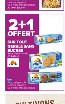 2+1  OFFERT  SUR TOUT GERBLÉ SANS SUCRES Selon disponibilités en magasin  Gerble  Gerble  Gerbie  Panachage possible. La remise s'applique sur le moins cher des produits. 