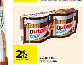 22₂2  Lokg: 20,38 €  nutell nutell &GO! &GO!  Nutella & Go! 2 pots, 104 g. 