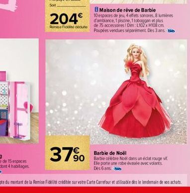 204€  Remise Fidité déduite  37%  Maison de rêve de Barbie  10 espaces de jeu, 4 effets sonores, 8 lumières d'ambiance, 1 piscine, 1 toboggan et plus de 75 accessoires! Dim: L102 x H108 cm Poupées ven