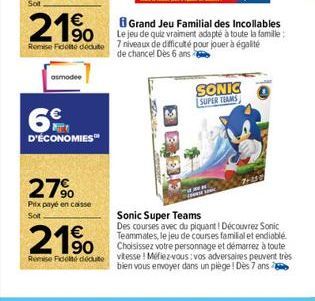 21%  Remise Fidelté décute  asmodee  6€  D'ÉCONOMIES™  27%  Prix payé en caisse Soit  200  B Grand Jeu Familial des Incollables  Le jeu de quiz vraiment adapté à toute la famille:  7 niveaux de diffic