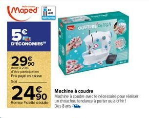 Maped  5%  D'ÉCONOMIES  29%  dont 0.20 € d'éco-participation Prix payé en caisse  Sot  24%  Romiso Fidelté décute un chouchou tendance à porter ou à offrir! Dès 8 ans  COUTURE DESIGN  450 Machine à co