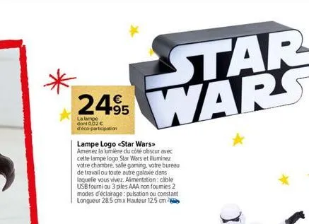 2495  la lampe dont 0.02 €  d'éco-participation  lampe logo <star wars>> amenez la lumière du côté obscur avec cette lampe logo star wars et illuminez votre chambre, salle gaming, votre bureau de trav