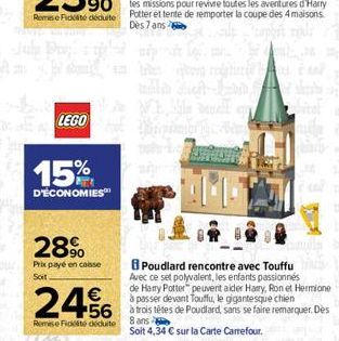 LEGO  15%  D'ÉCONOMIES  28%  Prix payé en casse  Soit  till b  El deall  Poudlard rencontre avec Touffu Avec ce set polyvalent, les enfants passionnés  de Harry Potter" peuvent aider Hary, Ron et Herm