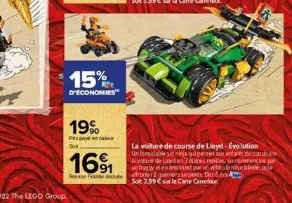 15%  d'économies  19%  prix payé en caisse  sot  169₁  remise ficko doduto  la voiture de course de lloyd - évolution  un formidable set ninja qui permet aux enfants de construire la voiture de lloyd 