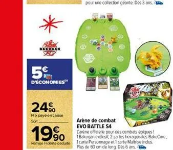 *  jakugan  d'économies  24%  prix payé en casse  soit  arène de combat  evo battle $4  19%  l'arène officielle pour des combats épiques!  1 bakugan exclusit, 2 cartes hexagonales bakucore. remise fid