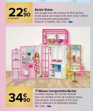 barbie sirène  22% 290 une poupée avec des cheveux de 18cm de long  et une queue aux couleurs très vives. inclus 1 animal  la poupée  34% 490  et 4 accessoires interchangeables  existe en 2 modeles. d