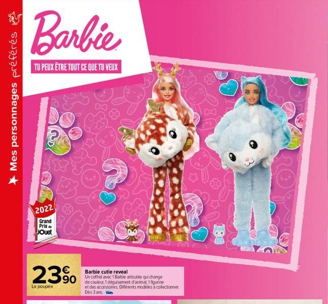 * Mes personnages préférés  Barbie  TU PEUX ÊTRE TOUT CE QUE TU VEUX  2022  Grand Prix  Jouet  23%  La poupée  Barbie cutie reveal  sculée au charge  de couleur, 1 déguisement d'animal, 1 figurine et 