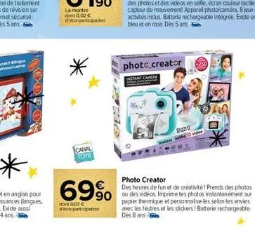 *  canal  toys  69%  dont 0.07 c  d'éco-participation  90 ou  photo creator  instant camera  instantl  859 o video  photo creator des heures de fun et de créativité ! prends des photos  vidéos imprime