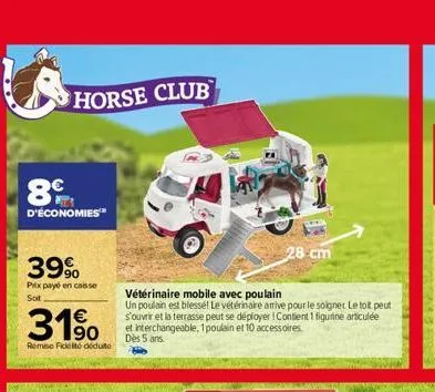 horse club  8  d'économies  39%  prix payé en caisse  sot  31%  remise fidélité déduto  vétérinaire mobile avec poulain  un poulain est blessé! le vétérinaire amive pour le soignet le toit peut s'ouvr