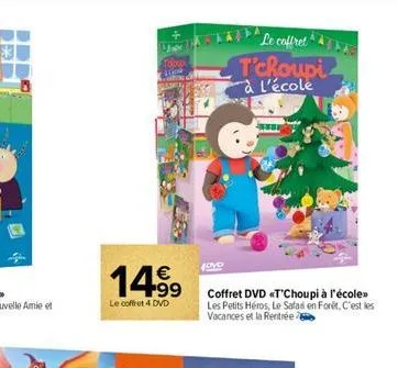 pe  14.99  €  le coffret 4 dvd  le coffret t'choupi à l'école  www  4942  coffret dvd «t'choupi à l'école»> les petits héros, le safasi en forêt, c'est les vacances et la rentrée 