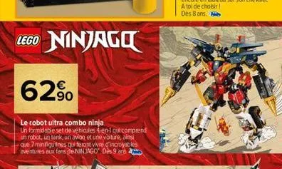 lego ninjago  62%  le robot ultra combo ninja un formidable set de véhicules 4-en-1 qui comprend un robot, un tank, un avion et une voiture, ainsi que 7 minifigurines qui feront vivre d'incroyables av