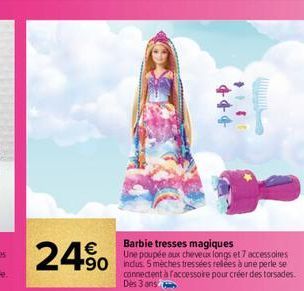 24% 490  444  144  C  Barbie tresses magiques Une poupée aux cheveux longs et 7 accessoires  connectent à faccessoire pour créer des torsades. Dès 3 ons 