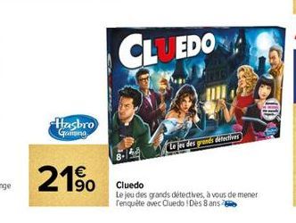 Hasbro  Gaming  21%  CLUEDO  REG  Le jeu des grands defectives  Cluedo  Le jeu des grands détectives, à vous de mener renquête avec Cluedo! Dès 8 ans 