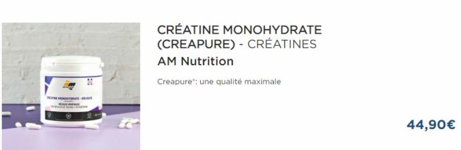 CRÉATINE MONOHYDRATE (CREAPURE) - CRÉATINES  AM Nutrition  Creapure®: une qualité maximale  44,90€ 