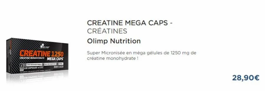 ol  10  120 capsules  sreatine 1250  creatine monohydrate mega caps  creatine mega caps -  créatines  olimp nutrition  super micronisée en méga gélules de 1250 mg de créatine monohydrate !  28,90€ 