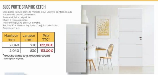 BLOC PORTE GRAPHIK KETCH  Bloc porte rainuré dans la matière pour un style contemporain.  Hauteur de porte : 2.040 mm  Ame alvéolaire prépeinte.  Chant à recouvrement.  Huisserie NEOLYS en MDF enrobé.