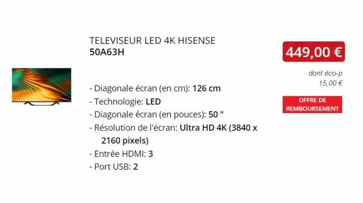 televiseur led 4k hisense 50a63h  2160 pixels)  - entrée hdmi: 3  - port usb: 2  - diagonale écran (en cm): 126 cm  - technologie: led  - diagonale écran (en pouces): 50"  - résolution de l'écran: ult