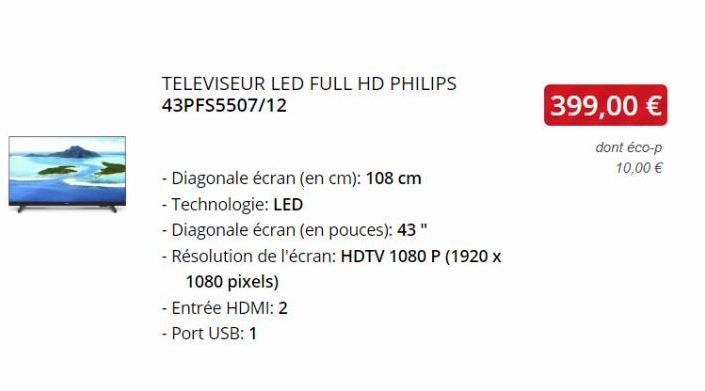 TELEVISEUR LED FULL HD PHILIPS 43PFS5507/12  - Diagonale écran (en cm): 108 cm  - Technologie: LED  - Diagonale écran (en pouces): 43"  - Résolution de l'écran: HDTV 1080 P (1920 x  1080 pixels)  - En