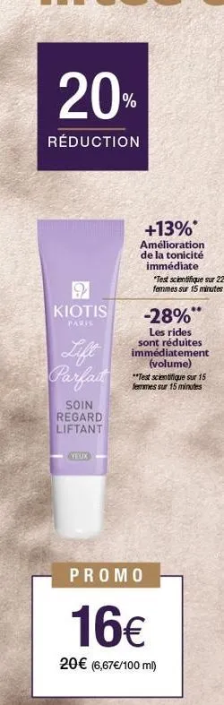 20%  réduction  kiotis  paris  lift parfait  soin regard liftant  veux  +13%*  amélioration de la tonicité immédiate  *test scientifique sur 22 femmes sur 15 minutes  -28%  les rides sont réduites imm