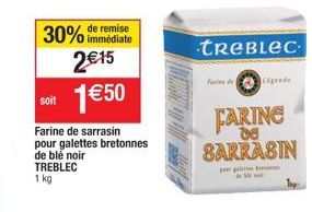 30% de remise  immédiate  soit  Farine de sarrasin pour galettes bretonnes de blé noir TREBLEC  1 kg  2€15 1€50  TREBLEC  Farine de  FARING de SARRASIN  Sit 