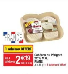 france  1 cabécou offert  2 €19  15,64 € lek  cabecous  rians  cabécou du périgord 22% m.g.  rians  3 x 35 g + 1 cabécou offert 