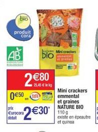 produit cora  AB  0€50  prix Eurocora déduit  2 €80  25,45 € lekg  bio  2€30*  U Mini crackers  Mini crackers emmental et graines NATURE BIO 110 g existe en épeautre et quinoa 