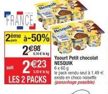 france  2ème à-50%  2€98  soit  les 2 packs existe en choco noisette  (panachage possible)  nesquik  4,14 € lekg  2€23  nesquik 