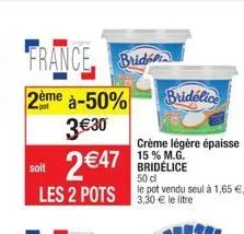 france brid  2ème à-50%  3€30  soit  2 €47  50 d  les 2 pots pot vendu seul à 1,65 €,  3,30  bridélice  crème légère épaisse 15 % m.g. bridélice 