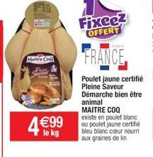 Maitre Co  Saveir  4 €99  le kg  Fixeez OFFERT  FRANCE  Poulet jaune certifié Pleine Saveur Démarche bien être animal MAITRE COQ  existe en poulet blanc ou poulet jaune certifié bleu blanc cœur nourri