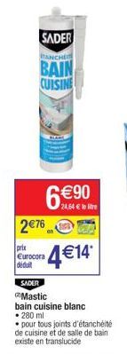 SADER  ANCHE  BAIN CUISINE  6€90  2€76  prix Eurocora deduit  24,64 € le lire  4 € 14  SADER  Mastic  bain cuisine blanc • 280 ml  pour tous joints d'étanchéité de cuisine et de salle de bain existe e