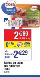 cora  produit cora  FRANCE  2 €89  0€60  prix Eurocora déduit  2€29*  Terrine de lapin aux noisettes cora 180 g  cora 