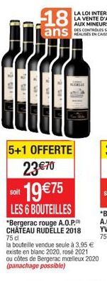 500  2010.  18 ans  soit  58  1.12 &  *Bergerac rouge A.O.P. CHÂTEAU RUDELLE 2018  la bouteille vendue seule à 3,95 € existe en blanc 2020, rosé 2021 ou côtes de Bergerac moelleux 2020 (panachage poss